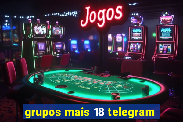 grupos mais 18 telegram